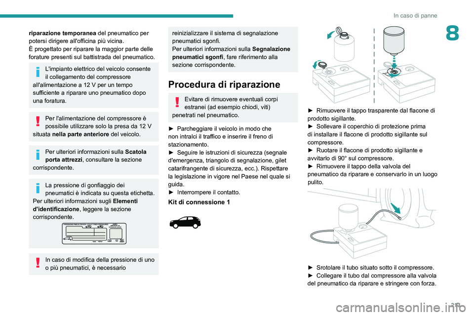 PEUGEOT 5008 2023 Manuale duso (in Italian) 213
In caso di panne
8riparazione temporanea del pneumatico per
potersi dirigere all'officina più vicina.
È progettato per riparare la maggior parte delle
forature presenti sul battistrada del PEUGEOT 5008 2023 Manuale duso (in Italian) 213
In caso di panne
8riparazione temporanea del pneumatico per
potersi dirigere all'officina più vicina.
È progettato per riparare la maggior parte delle
forature presenti sul battistrada del