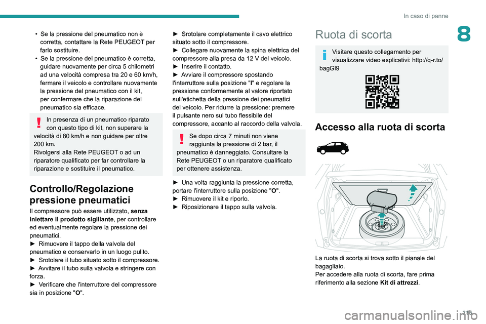 PEUGEOT 5008 2023 Manuale duso (in Italian) 215
In caso di panne
8• Se la pressione del pneumatico non è
corretta, contattare la Rete PEUGEOT per
farlo sostituire.
•
Se la pressione del pneumatico è corretta,
guidare nuovamente per PEUGEOT 5008 2023 Manuale duso (in Italian) 215
In caso di panne
8• Se la pressione del pneumatico non è
corretta, contattare la Rete PEUGEOT per
farlo sostituire.
•
Se la pressione del pneumatico è corretta,
guidare nuovamente per