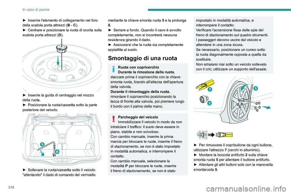 PEUGEOT 5008 2023 Manuale duso (in Italian) 218
In caso di panne
► Inserire l'elemento di collegamento nel foro
della scatola porta attrezzi ( B
- C).
►
Centrare e posizionare la ruota di scorta sulla
scatola porta attrezzi (
D).
PEUGEOT 5008 2023 Manuale duso (in Italian) 218
In caso di panne
► Inserire l'elemento di collegamento nel foro
della scatola porta attrezzi ( B
- C).
►
Centrare e posizionare la ruota di scorta sulla
scatola porta attrezzi (
D).