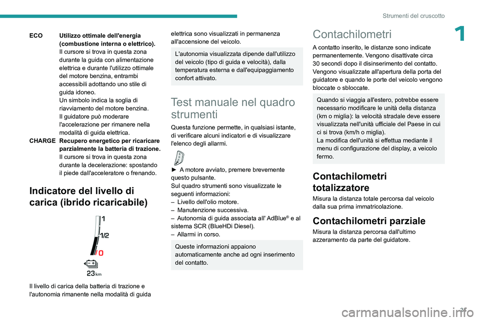 PEUGEOT 5008 2023 Manuale duso (in Italian) 21
Strumenti del cruscotto
1ECO Utilizzo ottimale dell'energia (combustione interna o elettrico).
Il cursore si trova in questa zona
durante la guida con alimentazione
elettrica e durante l' PEUGEOT 5008 2023 Manuale duso (in Italian) 21
Strumenti del cruscotto
1ECO Utilizzo ottimale dell'energia (combustione interna o elettrico).
Il cursore si trova in questa zona
durante la guida con alimentazione
elettrica e durante l'