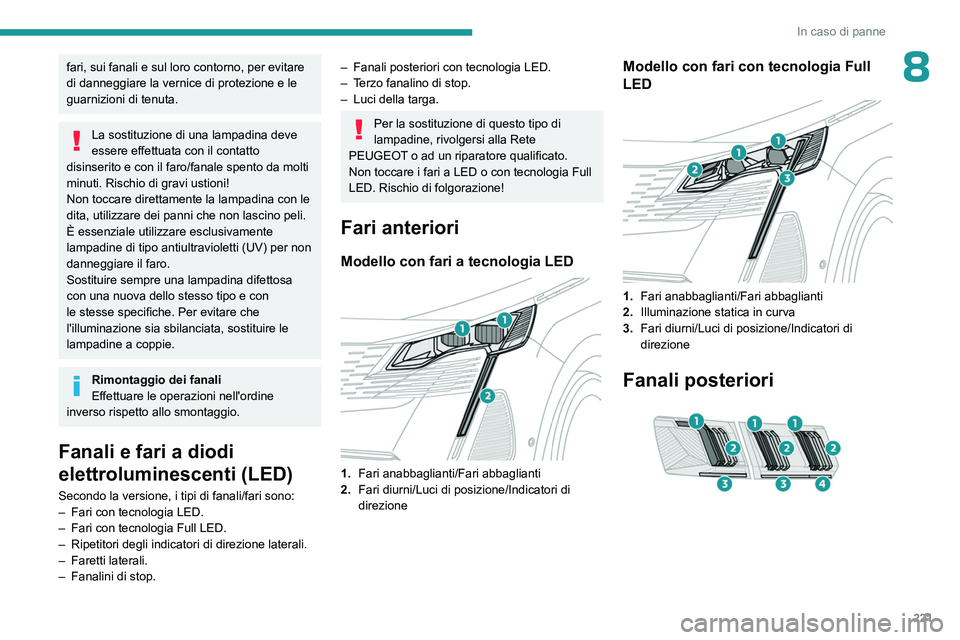 PEUGEOT 5008 2023 Manuale duso (in Italian) 221
In caso di panne
8fari, sui fanali e sul loro contorno, per evitare
di danneggiare la vernice di protezione e le
guarnizioni di tenuta.
La sostituzione di una lampadina deve
essere effettuata c PEUGEOT 5008 2023 Manuale duso (in Italian) 221
In caso di panne
8fari, sui fanali e sul loro contorno, per evitare
di danneggiare la vernice di protezione e le
guarnizioni di tenuta.
La sostituzione di una lampadina deve
essere effettuata c