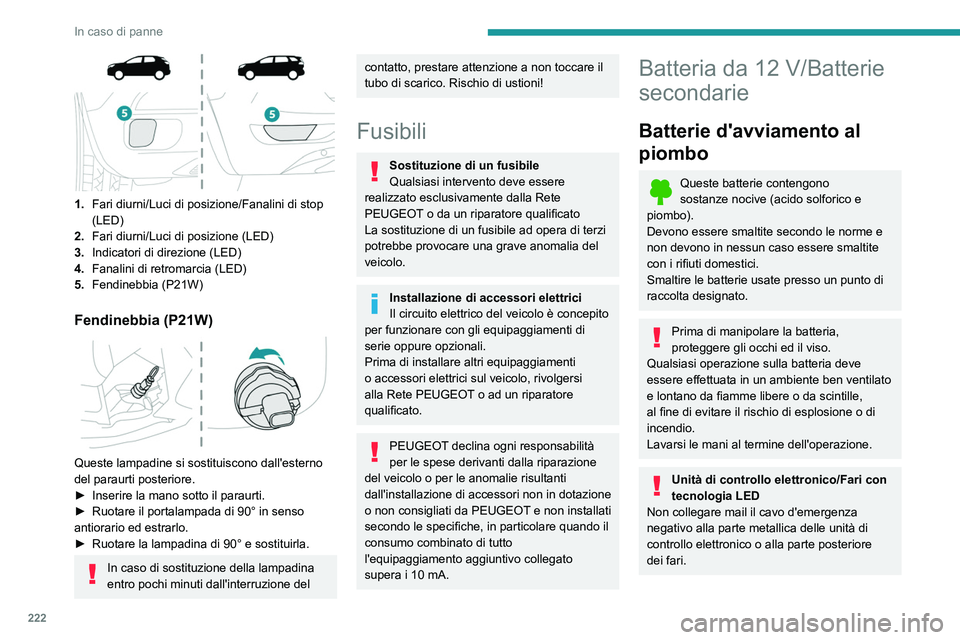 PEUGEOT 5008 2023 Manuale duso (in Italian) 222
In caso di panne
1.Fari diurni/Luci di posizione/Fanalini di stop
(LED)
2. Fari diurni/Luci di posizione (LED)
3. Indicatori di direzione (LED)
4. Fanalini di retromarcia (LED)
5. Fendinebbia ( PEUGEOT 5008 2023 Manuale duso (in Italian) 222
In caso di panne
1.Fari diurni/Luci di posizione/Fanalini di stop
(LED)
2. Fari diurni/Luci di posizione (LED)
3. Indicatori di direzione (LED)
4. Fanalini di retromarcia (LED)
5. Fendinebbia (