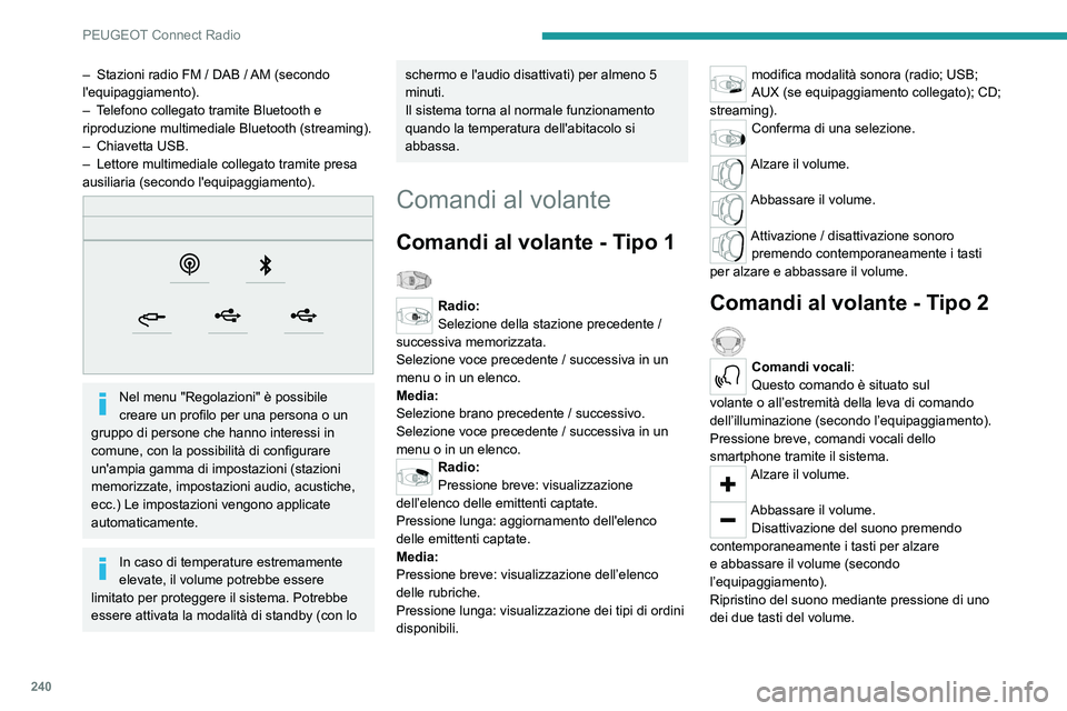 PEUGEOT 5008 2023 Manuale duso (in Italian) 240
PEUGEOT Connect Radio
– Stazioni radio FM / DAB / AM (secondo
l'equipaggiamento).
–
T
elefono collegato tramite Bluetooth e
riproduzione multimediale Bluetooth (streaming).
–
Chia PEUGEOT 5008 2023 Manuale duso (in Italian) 240
PEUGEOT Connect Radio
– Stazioni radio FM / DAB / AM (secondo
l'equipaggiamento).
–
T
elefono collegato tramite Bluetooth e
riproduzione multimediale Bluetooth (streaming).
–
Chia