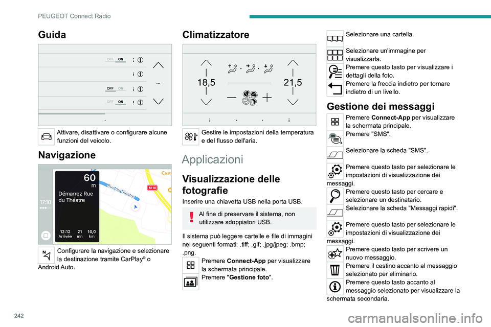 PEUGEOT 5008 2023 Manuale duso (in Italian) 242
PEUGEOT Connect Radio
Guida
Attivare, disattivare o configurare alcune funzioni del veicolo.
Navigazione
Configurare la navigazione e selezionare
la destinazione tramite CarPlay® o
Androi PEUGEOT 5008 2023 Manuale duso (in Italian) 242
PEUGEOT Connect Radio
Guida
Attivare, disattivare o configurare alcune funzioni del veicolo.
Navigazione
Configurare la navigazione e selezionare
la destinazione tramite CarPlay® o
Androi
