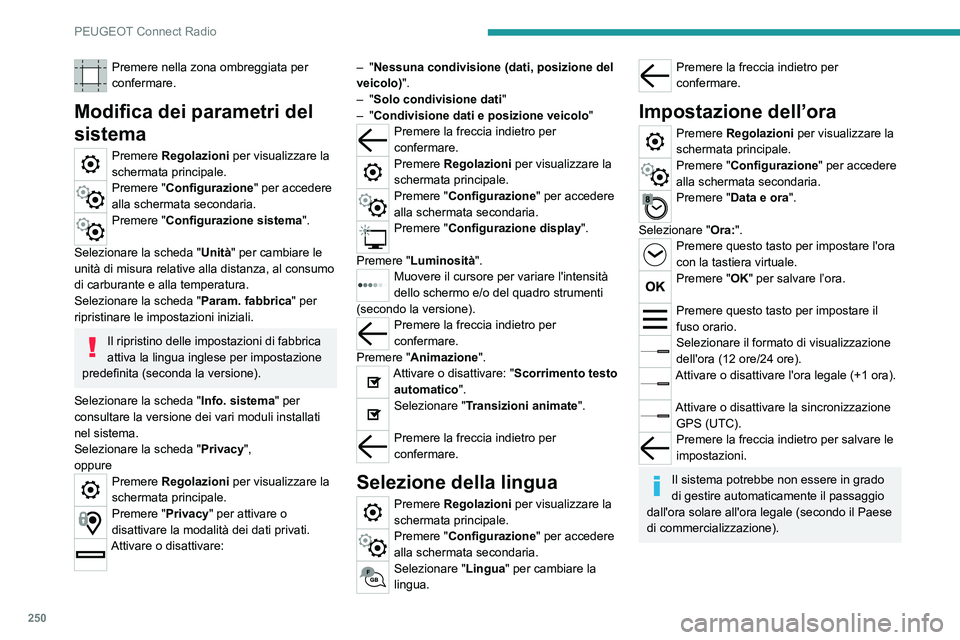 PEUGEOT 5008 2023 Manuale duso (in Italian) 250
PEUGEOT Connect Radio
Premere nella zona ombreggiata per
confermare.
Modifica dei parametri del
sistema
Premere Regolazioni per visualizzare la
schermata principale.
Premere "Configurazione PEUGEOT 5008 2023 Manuale duso (in Italian) 250
PEUGEOT Connect Radio
Premere nella zona ombreggiata per
confermare.
Modifica dei parametri del
sistema
Premere Regolazioni per visualizzare la
schermata principale.
Premere "Configurazione