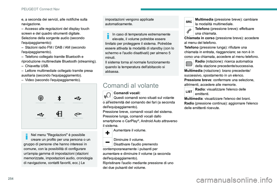 PEUGEOT 5008 2023 Manuale duso (in Italian) 254
PEUGEOT Connect Nav
e, a seconda dei servizi, alle notifiche sulla
navigazione.
–
Accesso alle regolazioni del display touch
screen e del quadro strumenti digitale.
Selezione della sorgente a PEUGEOT 5008 2023 Manuale duso (in Italian) 254
PEUGEOT Connect Nav
e, a seconda dei servizi, alle notifiche sulla
navigazione.
–
Accesso alle regolazioni del display touch
screen e del quadro strumenti digitale.
Selezione della sorgente a