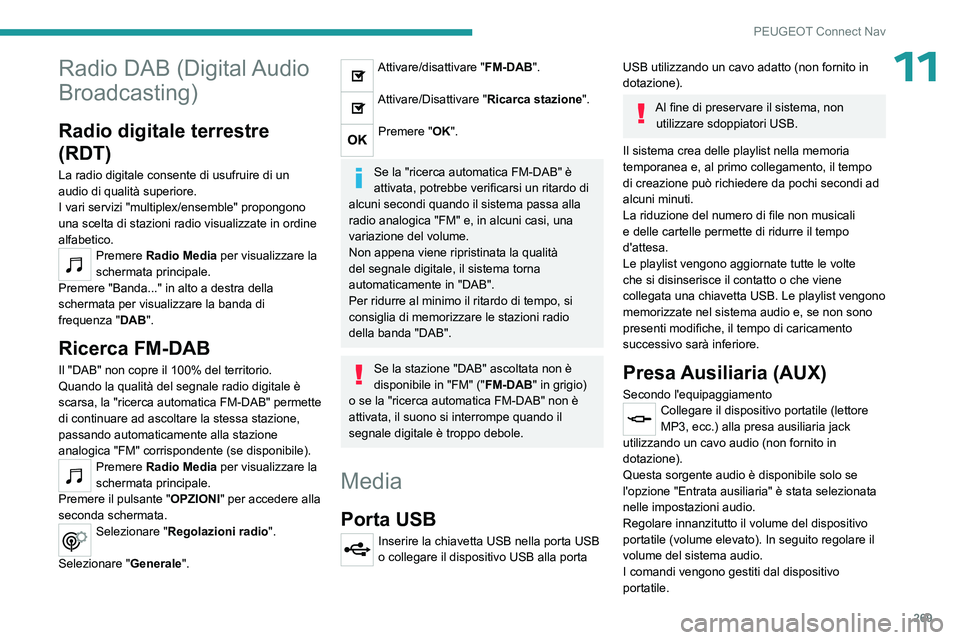 PEUGEOT 5008 2023 Manuale duso (in Italian) 269
PEUGEOT Connect Nav
11Radio DAB (Digital Audio
Broadcasting)
Radio digitale terrestre
(RDT)
La radio digitale consente di usufruire di un
audio di qualità superiore.
I vari servizi "multip PEUGEOT 5008 2023 Manuale duso (in Italian) 269
PEUGEOT Connect Nav
11Radio DAB (Digital Audio
Broadcasting)
Radio digitale terrestre
(RDT)
La radio digitale consente di usufruire di un
audio di qualità superiore.
I vari servizi "multip
