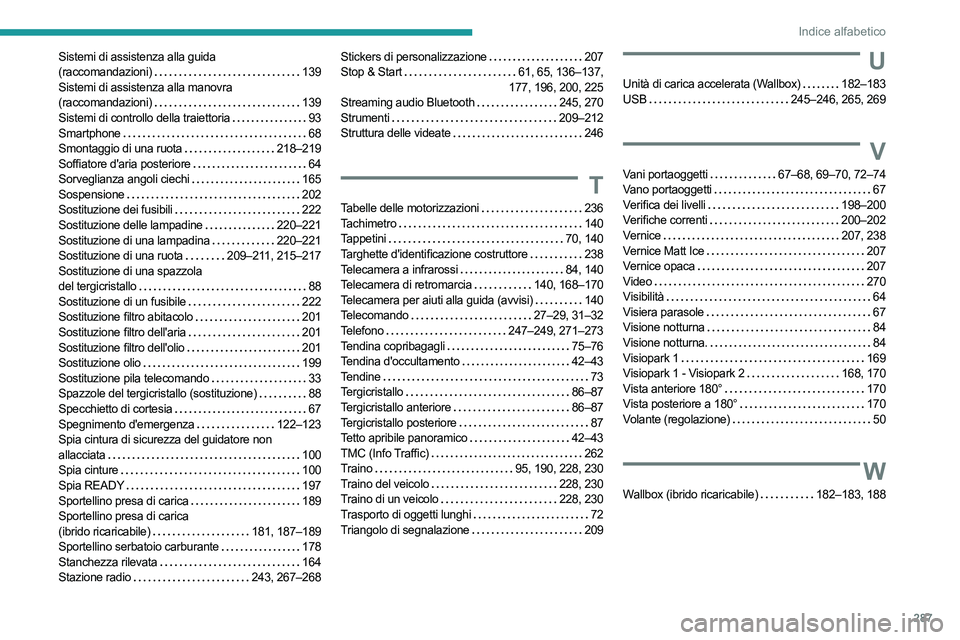 PEUGEOT 5008 2023  Manuale duso (in Italian) 287
Indice alfabetico
Sistemi di assistenza alla guida  
(raccomandazioni)      139
Sistemi di assistenza alla manovra 
(raccomandazioni)
    
139
Sistemi di controllo della traiettoria
   
93
Smartph