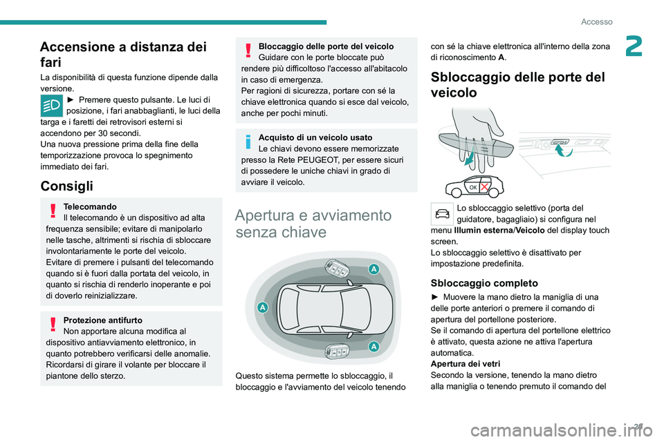 PEUGEOT 5008 2023 Manuale duso (in Italian) 29
Accesso
2Accensione a distanza dei fari
La disponibilità di questa funzione dipende dalla
versione.
► Premere questo pulsante. Le luci di
posizione, i fari anabbaglianti, le luci della
targa PEUGEOT 5008 2023 Manuale duso (in Italian) 29
Accesso
2Accensione a distanza dei fari
La disponibilità di questa funzione dipende dalla
versione.
► Premere questo pulsante. Le luci di
posizione, i fari anabbaglianti, le luci della
targa