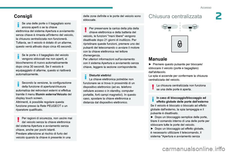 PEUGEOT 5008 2023 Manuale duso (in Italian) 31
Accesso
2Consigli
Se una delle porte o il bagagliaio sono
ancora aperti o se la chiave
elettronica
del sistema Apertura e avviamento
senza chiave è rimasta all'interno del veicolo,
la ch PEUGEOT 5008 2023 Manuale duso (in Italian) 31
Accesso
2Consigli
Se una delle porte o il bagagliaio sono
ancora aperti o se la chiave
elettronica
del sistema Apertura e avviamento
senza chiave è rimasta all'interno del veicolo,
la ch
