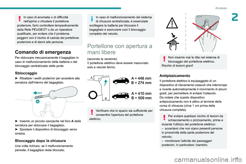 PEUGEOT 5008 2023 Manuale duso (in Italian) 35
Accesso
2In caso di anomalia o di difficoltà
nell'aprire o chiudere il portellone
posteriore, farlo controllare tempestivamente
dalla Rete PEUGEOT o da un riparatore
qualificato, per evita PEUGEOT 5008 2023 Manuale duso (in Italian) 35
Accesso
2In caso di anomalia o di difficoltà
nell'aprire o chiudere il portellone
posteriore, farlo controllare tempestivamente
dalla Rete PEUGEOT o da un riparatore
qualificato, per evita