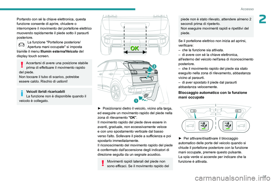 PEUGEOT 5008 2023 Manuale duso (in Italian) 37
Accesso
2Portando con sé la chiave elettronica, questa
funzione consente di aprire, chiudere o
interrompere il movimento del portellone elettrico
muovendo rapidamente il piede sotto il paraurti PEUGEOT 5008 2023 Manuale duso (in Italian) 37
Accesso
2Portando con sé la chiave elettronica, questa
funzione consente di aprire, chiudere o
interrompere il movimento del portellone elettrico
muovendo rapidamente il piede sotto il paraurti
