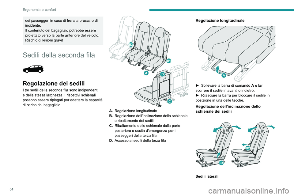 PEUGEOT 5008 2023  Manuale duso (in Italian) 54
Ergonomia e confort
dei passeggeri in caso di frenata brusca o di 
incidente.
Il contenuto del bagagliaio potrebbe essere 
proiettato verso la parte anteriore del veicolo. 
Rischio di lesioni gravi