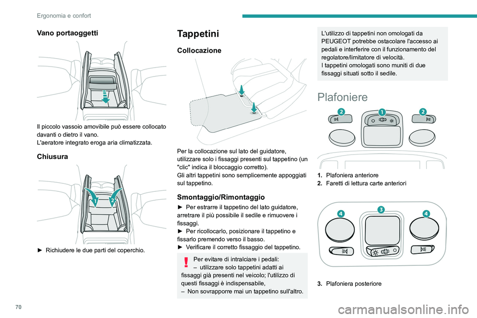 PEUGEOT 5008 2023 Manuale duso (in Italian) 70
Ergonomia e confort
Vano portaoggetti
Il piccolo vassoio amovibile può essere collocato
davanti o dietro il vano.
L'aeratore integrato eroga aria climatizzata.
Chiusura
► Richiudere l PEUGEOT 5008 2023 Manuale duso (in Italian) 70
Ergonomia e confort
Vano portaoggetti
Il piccolo vassoio amovibile può essere collocato
davanti o dietro il vano.
L'aeratore integrato eroga aria climatizzata.
Chiusura
► Richiudere l