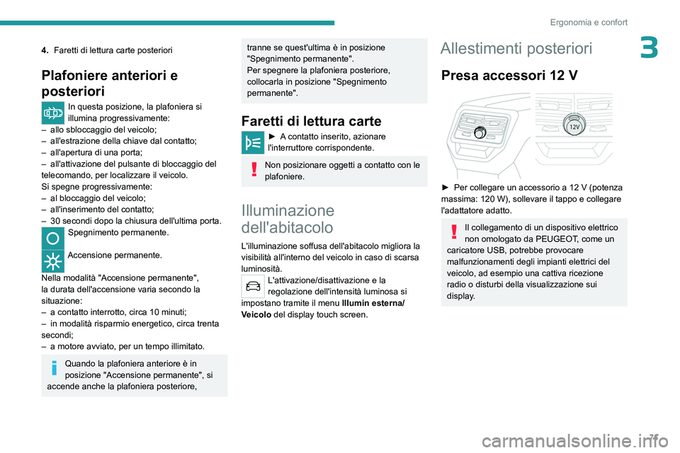 PEUGEOT 5008 2023 Manuale duso (in Italian) 71
Ergonomia e confort
34.Faretti di lettura carte posteriori
Plafoniere anteriori e
posteriori
In questa posizione, la plafoniera si
illumina progressivamente:
–
allo sbloccaggio del veicolo;
PEUGEOT 5008 2023 Manuale duso (in Italian) 71
Ergonomia e confort
34.Faretti di lettura carte posteriori
Plafoniere anteriori e
posteriori
In questa posizione, la plafoniera si
illumina progressivamente:
–
allo sbloccaggio del veicolo;