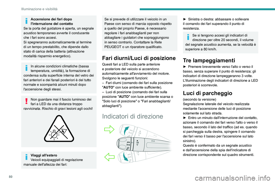 PEUGEOT 5008 2023 Manuale duso (in Italian) 80
Illuminazione e visibilità
Accensione dei fari dopo
l'interruzione del contatto
Se la porta del guidatore è aperta, un segnale
acustico temporaneo avverte il conducente
che i fari sono acc PEUGEOT 5008 2023 Manuale duso (in Italian) 80
Illuminazione e visibilità
Accensione dei fari dopo
l'interruzione del contatto
Se la porta del guidatore è aperta, un segnale
acustico temporaneo avverte il conducente
che i fari sono acc
