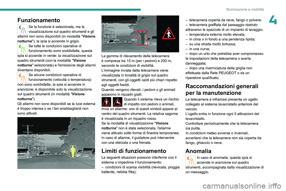 PEUGEOT 5008 2023 Manuale duso (in Italian) 85
Illuminazione e visibilità
4Funzionamento
Se la funzione è selezionata, ma la
visualizzazione sul quadro strumenti e gli
allarmi non sono disponibili (in modalità " Visione
notturna") PEUGEOT 5008 2023 Manuale duso (in Italian) 85
Illuminazione e visibilità
4Funzionamento
Se la funzione è selezionata, ma la
visualizzazione sul quadro strumenti e gli
allarmi non sono disponibili (in modalità " Visione
notturna")