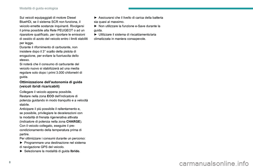 PEUGEOT 5008 2023 Manuale duso (in Italian) 8
Modalità di guida ecologica
Sui veicoli equipaggiati di motore Diesel
BlueHDi, se il sistema SCR non funziona, il
veicolo emette sostanze inquinanti. Rivolgersi
il prima possibile alla Rete PEUG PEUGEOT 5008 2023 Manuale duso (in Italian) 8
Modalità di guida ecologica
Sui veicoli equipaggiati di motore Diesel
BlueHDi, se il sistema SCR non funziona, il
veicolo emette sostanze inquinanti. Rivolgersi
il prima possibile alla Rete PEUG