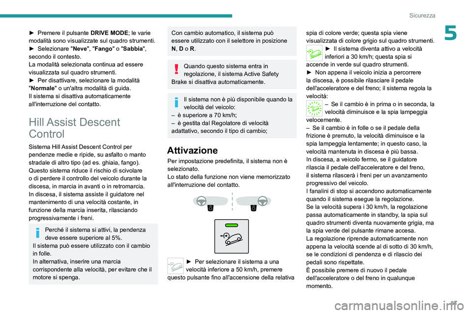 PEUGEOT 5008 2023 Manuale duso (in Italian) 97
Sicurezza
5► Premere il pulsante DRIVE MODE ; le varie
modalità sono visualizzate sul quadro strumenti.
►
Selezionare " Neve", "
Fango" o "Sabbia",
secondo il cont PEUGEOT 5008 2023 Manuale duso (in Italian) 97
Sicurezza
5► Premere il pulsante DRIVE MODE ; le varie
modalità sono visualizzate sul quadro strumenti.
►
Selezionare " Neve", "
Fango" o "Sabbia",
secondo il cont