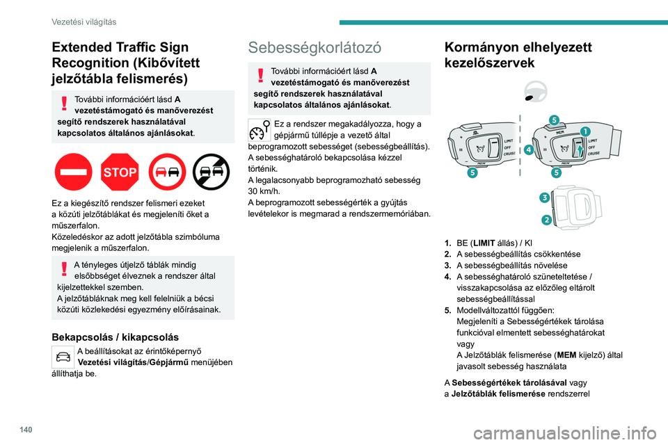 PEUGEOT 5008 2023  Kezelési útmutató (in Hungarian) 140
Vezetési világítás
Extended Traffic Sign 
Recognition (Kibővített 
jelzőtábla felismerés)
További információért lásd A 
vezetéstámogató és manőverezést 
segítő rendszerek has