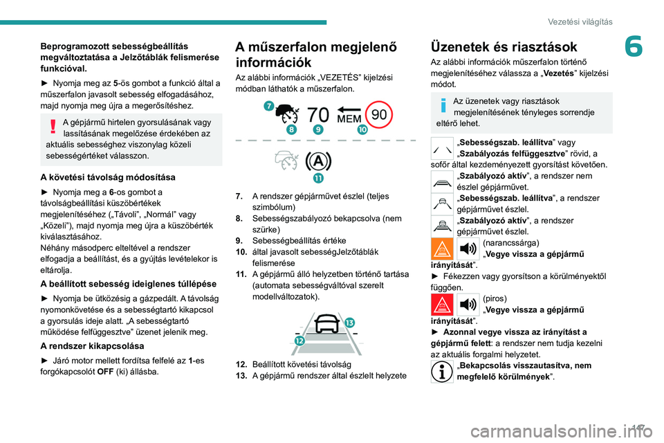 PEUGEOT 5008 2023 Kezelési útmutató (in Hungarian) 147
Vezetési világítás
6Beprogramozott sebességbeállítás
megváltoztatása a Jelzőtáblák felismerése
funkcióval.
► Nyomja meg az 5 -ös gombot a funkció által a
műszerfalon javaso PEUGEOT 5008 2023 Kezelési útmutató (in Hungarian) 147
Vezetési világítás
6Beprogramozott sebességbeállítás
megváltoztatása a Jelzőtáblák felismerése
funkcióval.
► Nyomja meg az 5 -ös gombot a funkció által a
műszerfalon javaso