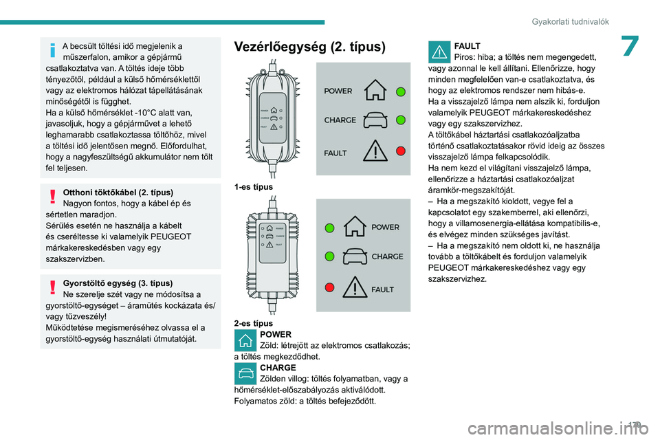 PEUGEOT 5008 2023 Kezelési útmutató (in Hungarian) 179
Gyakorlati tudnivalók
7A becsült töltési idő megjelenik a műszerfalon, amikor a gépjármű
csatlakoztatva van. A töltés ideje több
tényezőtől, például a külső hőmérséklettől PEUGEOT 5008 2023 Kezelési útmutató (in Hungarian) 179
Gyakorlati tudnivalók
7A becsült töltési idő megjelenik a műszerfalon, amikor a gépjármű
csatlakoztatva van. A töltés ideje több
tényezőtől, például a külső hőmérséklettől