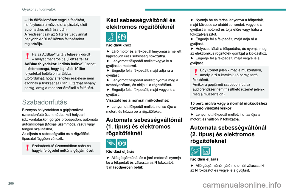 PEUGEOT 5008 2023 Kezelési útmutató (in Hungarian) 200
Gyakorlati tudnivalók
– Ha töltőállomáson végzi a feltöltést,
ne folytassa a műveletet a pisztoly első
automatikus elzárása után.
A
rendszer csak az 5 literes vagy annál
nagyob PEUGEOT 5008 2023 Kezelési útmutató (in Hungarian) 200
Gyakorlati tudnivalók
– Ha töltőállomáson végzi a feltöltést,
ne folytassa a műveletet a pisztoly első
automatikus elzárása után.
A
rendszer csak az 5 literes vagy annál
nagyob