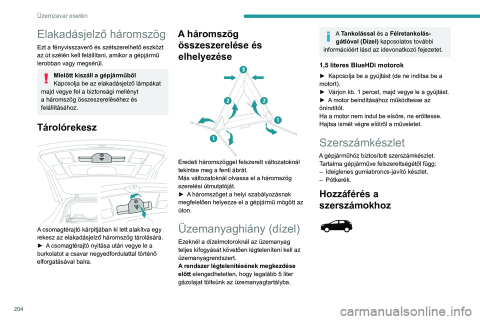 PEUGEOT 5008 2023 Kezelési útmutató (in Hungarian) 204
Üzemzavar esetén
Elakadásjelző háromszög
Ezt a fényvisszaverő és szétszerelhető eszközt
az út szélén kell felállítani, amikor a gépjármű
lerobban vagy megsérül.
Mielőtt ki PEUGEOT 5008 2023 Kezelési útmutató (in Hungarian) 204
Üzemzavar esetén
Elakadásjelző háromszög
Ezt a fényvisszaverő és szétszerelhető eszközt
az út szélén kell felállítani, amikor a gépjármű
lerobban vagy megsérül.
Mielőtt ki