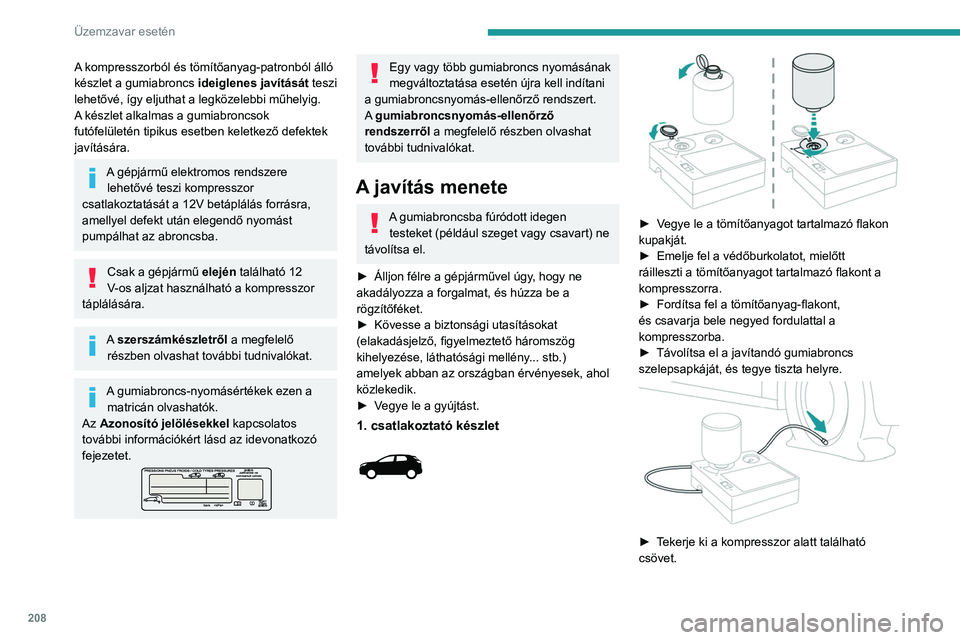PEUGEOT 5008 2023 Kezelési útmutató (in Hungarian) 208
Üzemzavar esetén
A kompresszorból és tömítőanyag-patronból álló
készlet a gumiabroncs ideiglenes javítását teszi
lehetővé, így eljuthat a legközelebbi műhelyig.
A készlet alk PEUGEOT 5008 2023 Kezelési útmutató (in Hungarian) 208
Üzemzavar esetén
A kompresszorból és tömítőanyag-patronból álló
készlet a gumiabroncs ideiglenes javítását teszi
lehetővé, így eljuthat a legközelebbi műhelyig.
A készlet alk