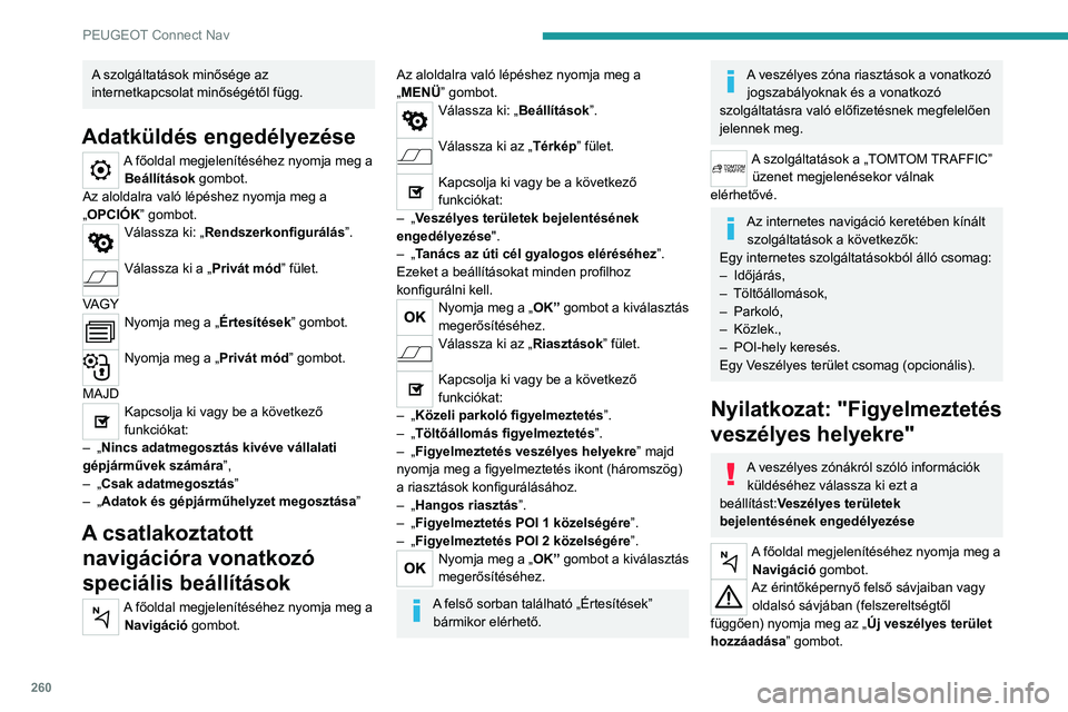PEUGEOT 5008 2023  Kezelési útmutató (in Hungarian) 260
PEUGEOT Connect Nav
A szolgáltatások minősége az 
internetkapcsolat minőségétől függ.
Adatküldés engedélyezése
A főoldal megjelenítéséhez nyomja meg a Beállítások gombot.
Az al