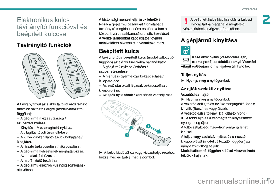 PEUGEOT 5008 2023  Kezelési útmutató (in Hungarian) 27
Hozzáférés 
2Elektronikus kulcs 
távirányító funkcióval és 
beépített kulccsal
Távirányító funkciók 
 
A távirányítóval az alábbi távolról vezérelhető 
funkciók hajthatók