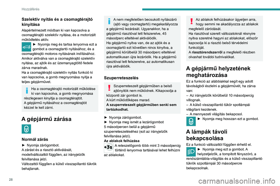 PEUGEOT 5008 2023  Kezelési útmutató (in Hungarian) 28
Hozzáférés 
Szelektív nyitás és a csomagtérajtó 
kinyitása
Alapértelmezett módban ki van kapcsolva a 
csomagtérajtó szelektív nyitása, és a motorizált 
működtetés aktív.
► Ny