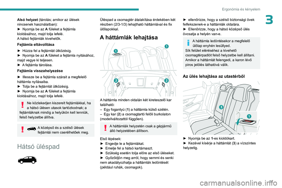 PEUGEOT 5008 2023  Kezelési útmutató (in Hungarian) 51
Ergonómia és kényelem
3Alsó helyzet (tárolás; amikor az ülések 
nincsenek használatban):
► 
Nyomja be az  A

 füleket a fejtámla 
kioldásához, majd tolja lefelé.
A hátsó fejtáml