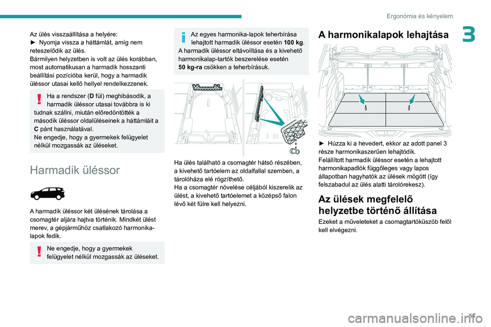 PEUGEOT 5008 2023  Kezelési útmutató (in Hungarian) 55
Ergonómia és kényelem
3Az ülés visszaállítása a helyére:
► Nyomja vissza a háttámlát, amíg nem 
reteszelődik az ülés.
Bármilyen helyzetben is volt az ülés korábban, 
most auto