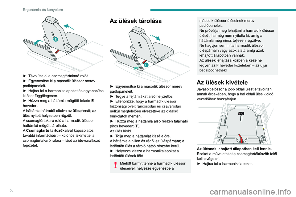 PEUGEOT 5008 2023  Kezelési útmutató (in Hungarian) 56
Ergonómia és kényelem
 
► Távolítsa el a csomagtértakaró rolót.
►  Egyenesítse ki a második üléssor merev 
padlópaneleit.
►
 
Hajtsa fel a harmonikalapokat és egyenesítse 
ki 
