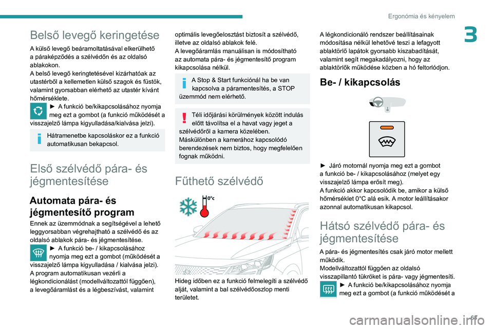 PEUGEOT 5008 2023  Kezelési útmutató (in Hungarian) 63
Ergonómia és kényelem
3Belső levegő keringetése
A külső levegő beáramoltatásával elkerülhető 
a páraképződés a szélvédőn és az oldalsó 
ablakokon.
A belső levegő keringtet