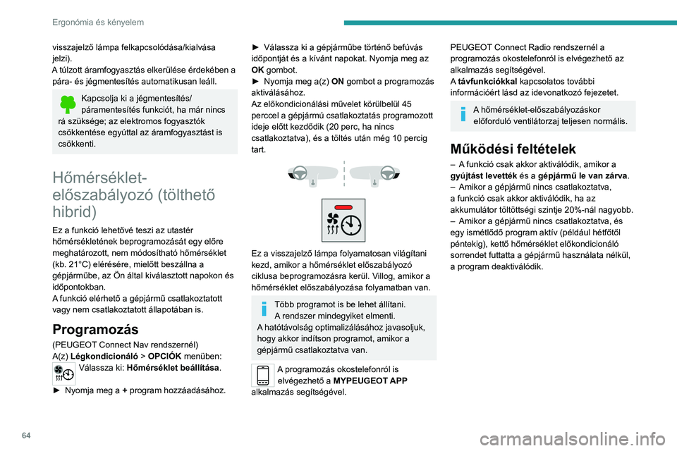 PEUGEOT 5008 2023  Kezelési útmutató (in Hungarian) 64
Ergonómia és kényelem
visszajelző lámpa felkapcsolódása/kialvása 
jelzi).
A túlzott áramfogyasztás elkerülése érdekében a  pára- és jégmentesítés automatikusan leáll.
Kapcsolja