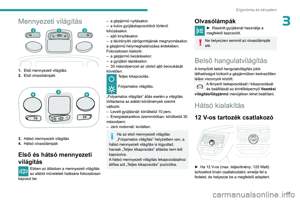 PEUGEOT 5008 2023  Kezelési útmutató (in Hungarian) 69
Ergonómia és kényelem
3Mennyezeti világítás
1.Első mennyezeti világítás
2. Első olvasólámpák
3.Hátsó mennyezeti világítás
4. Hátsó olvasólámpák
Első és hátsó mennyezeti 