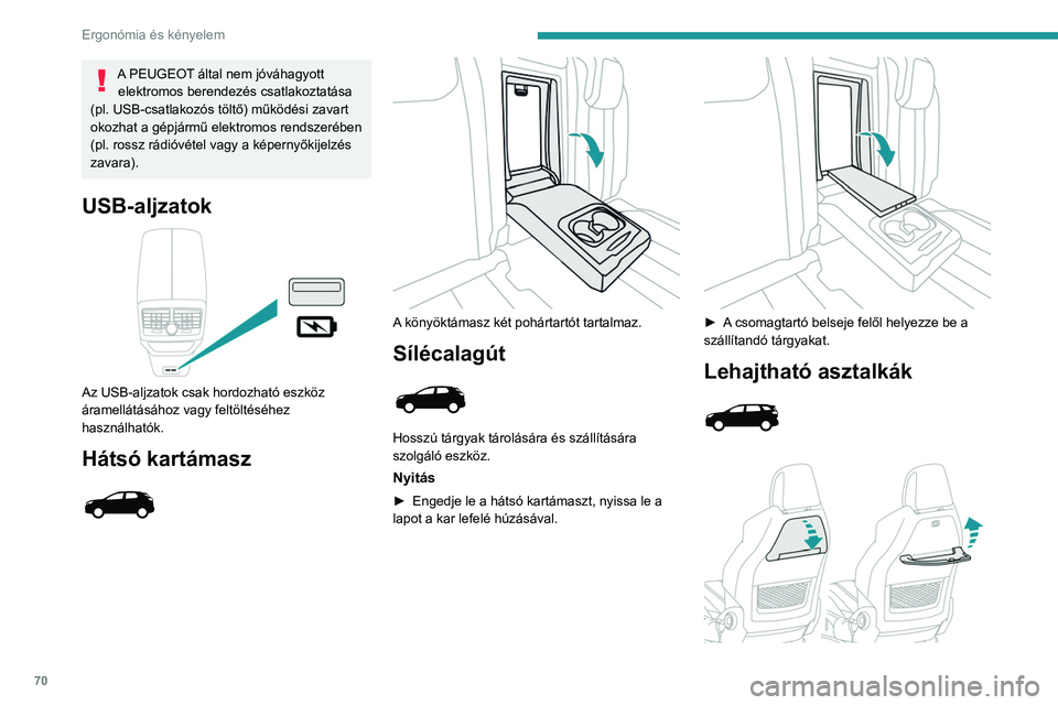 PEUGEOT 5008 2023  Kezelési útmutató (in Hungarian) 70
Ergonómia és kényelem
A PEUGEOT által nem jóváhagyott elektromos berendezés csatlakoztatása 
(pl. USB-csatlakozós töltő) működési zavart 
okozhat a gépjármű elektromos rendszerébe