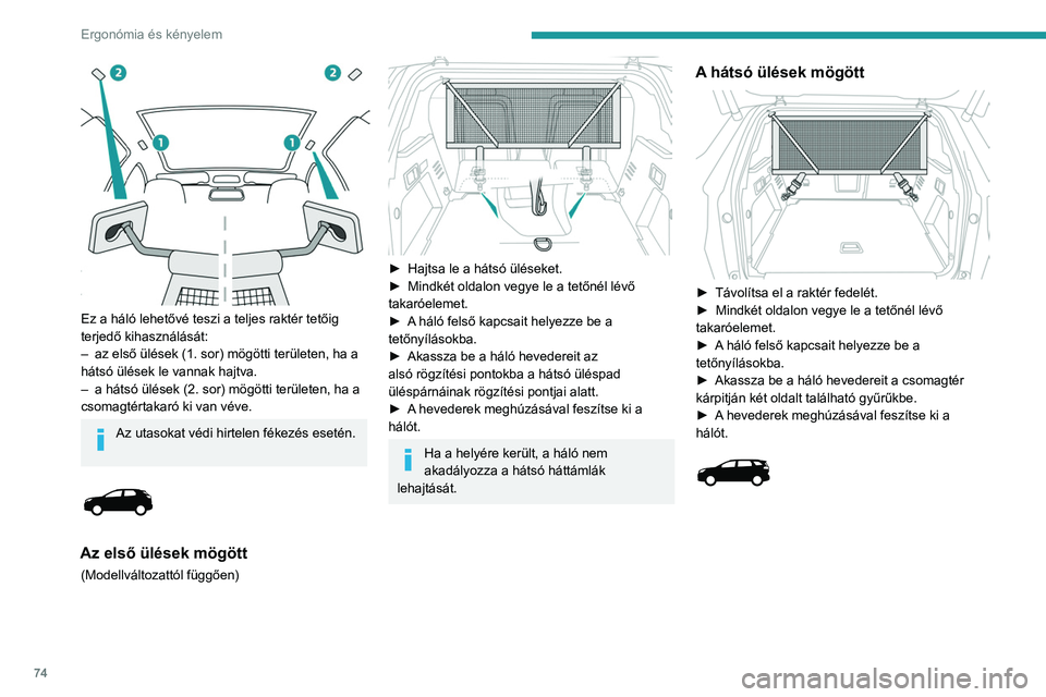 PEUGEOT 5008 2023  Kezelési útmutató (in Hungarian) 74
Ergonómia és kényelem
 
Ez a háló lehetővé teszi a teljes raktér tetőig 
terjedő kihasználását:
– 
az első ülések (1. sor) mögötti területen, ha a 
hátsó ülések le vannak h