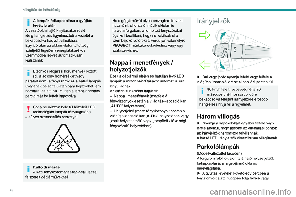 PEUGEOT 5008 2023  Kezelési útmutató (in Hungarian) 78
Világítás és láthatóság
A lámpák felkapcsolása a gyújtás 
levétele után
A vezetőoldali ajtó kinyitásakor rövid 
ideig hangjelzés figyelmezteti a vezetőt a 
bekapcsolva hagyott v
