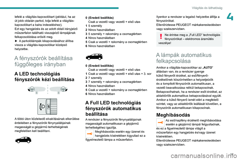 PEUGEOT 5008 2023  Kezelési útmutató (in Hungarian) 79
Világítás és láthatóság
4lefelé a világítás-kapcsolókart (például, ha az 
út jobb oldalán parkol, tolja lefelé a világítás-
kapcsolókart a balra indexeléshez).
Ezt egy hangjel