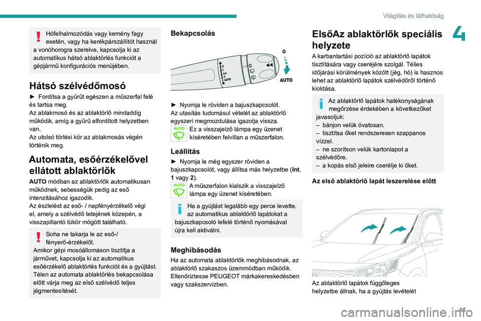 PEUGEOT 5008 2023  Kezelési útmutató (in Hungarian) 85
Világítás és láthatóság
4Hófelhalmozódás vagy kemény fagy 
esetén, vagy ha kerékpárszállítót használ 
a vonóhorogra szerelve, kapcsolja ki az 
automatikus hátsó ablaktörlés f