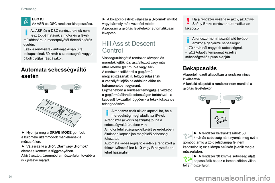 PEUGEOT 5008 2023  Kezelési útmutató (in Hungarian) 94
Biztonság
ESC KI
Az ASR és DSC rendszer kikapcsolása.
Az ASR és a DSC rendszereknek nem lesz többé hatásuk a motor és a fékek 
működésére, a menetpályától történő eltérés 
eset