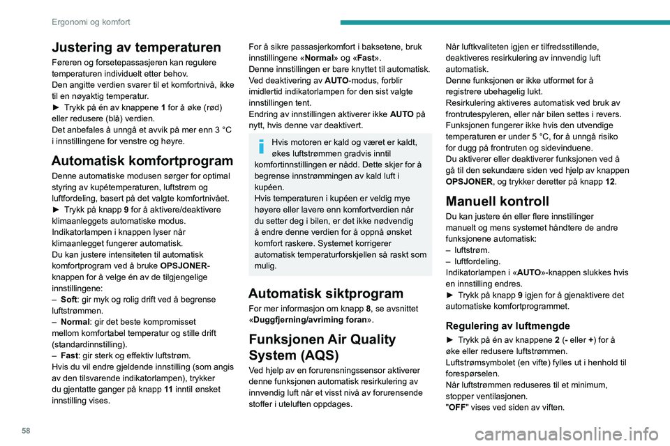 PEUGEOT 5008 2023  Instruksjoner for bruk (in Norwegian) 58
Ergonomi og komfort
Justering av temperaturen
Føreren og forsetepassasjeren kan regulere 
temperaturen individuelt etter behov.
Den angitte verdien svarer til et komfortnivå, ikke 
til en nøyakt