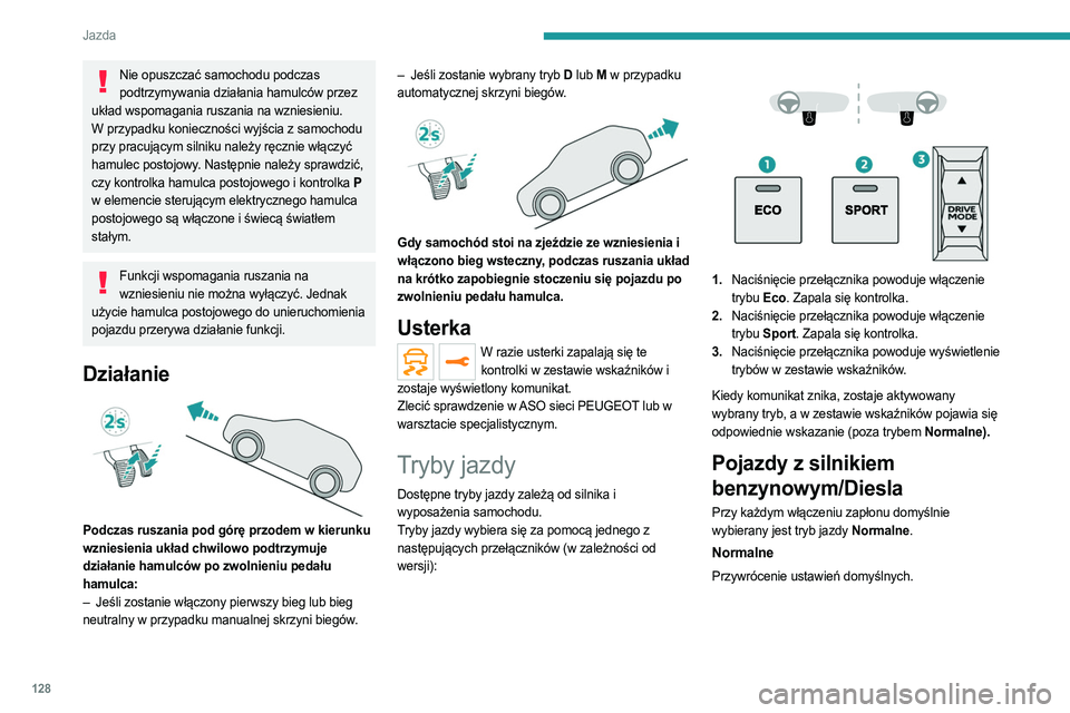 PEUGEOT 5008 2023  Instrukcja obsługi (in Polish) 128
Jazda
Nie opuszczać samochodu podczas podtrzymywania działania hamulców przez 
układ wspomagania ruszania na wzniesieniu.
W przypadku konieczności wyjścia z samochodu 
przy pracującym silni