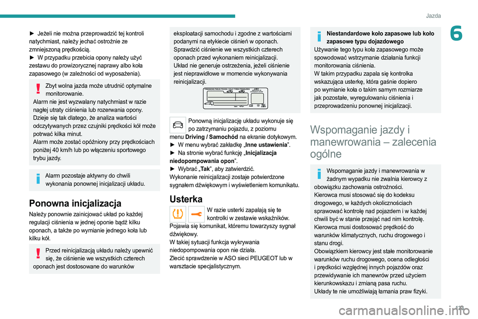 PEUGEOT 5008 2023  Instrukcja obsługi (in Polish) 133
Jazda
6► Jeżeli nie można przeprowadzić tej kontroli 
natychmiast, należy jechać ostrożnie ze 
zmniejszoną prędkością.
►
 
W przypadku przebicia opony należy użyć
  
zestawu do pr