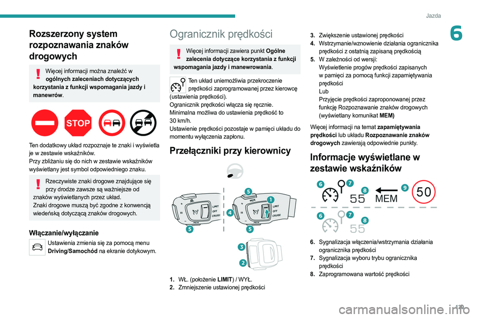 PEUGEOT 5008 2023  Instrukcja obsługi (in Polish) 139
Jazda
6Rozszerzony system 
rozpoznawania znaków 
drogowych
Więcej informacji można znaleźć w ogólnych zaleceniach dotyczących 
korzystania z funkcji wspomagania jazdy i 
manewrów.
 
 
Ten 