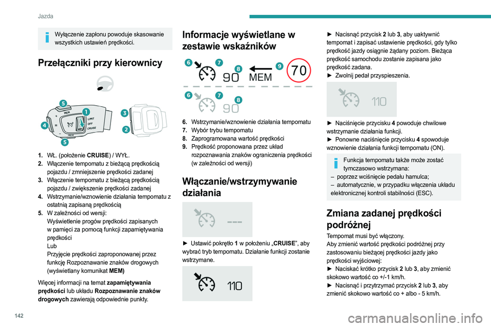 PEUGEOT 5008 2023  Instrukcja obsługi (in Polish) 142
Jazda
Wyłączenie zapłonu powoduje skasowanie wszystkich ustawień prędkości.
Przełączniki przy kierownicy 
 
1. WŁ. (położenie CRUISE) / WYŁ.
2. Włączenie tempomatu z bieżącą pręd