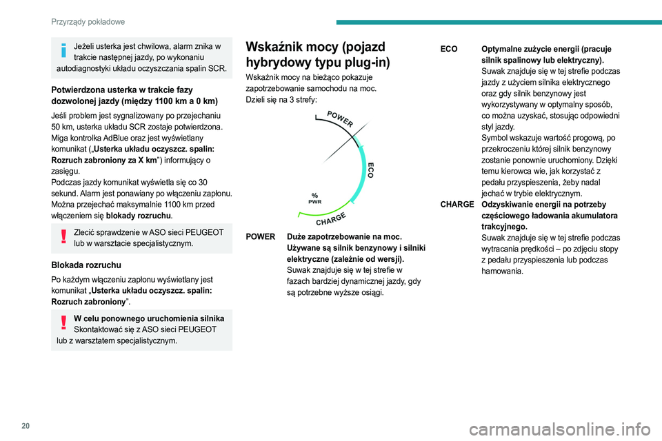 PEUGEOT 5008 2023  Instrukcja obsługi (in Polish) 20
Przyrządy pokładowe
Jeżeli usterka jest chwilowa, alarm znika w trakcie następnej jazdy, po wykonaniu 
autodiagnostyki układu oczyszczania spalin SCR.
Potwierdzona usterka w trakcie fazy 
dozw